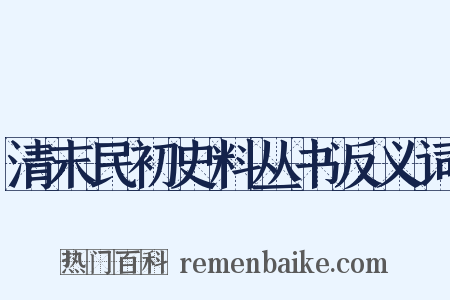 清末民初史料丛书反义词是什么意思的图片